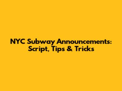 NYC Subway Announcements: Script, Tips & Tricks