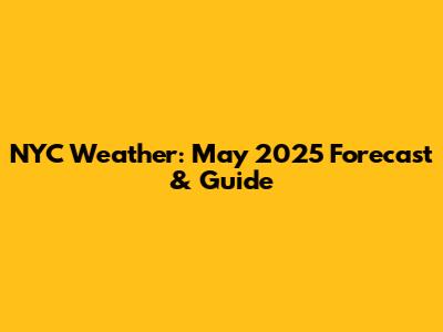 NYC Weather: May 2025 Forecast & Guide