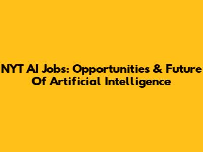 NYT AI Jobs: Opportunities & Future Of Artificial Intelligence