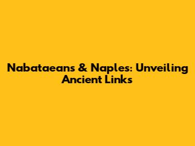 Nabataeans & Naples: Unveiling Ancient Links