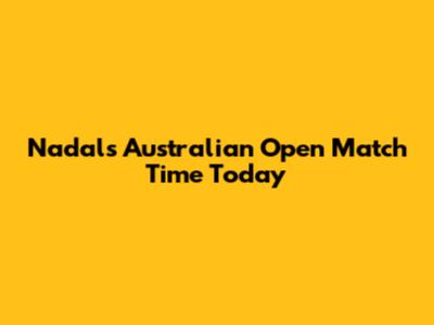Nadal's Australian Open Match Time Today