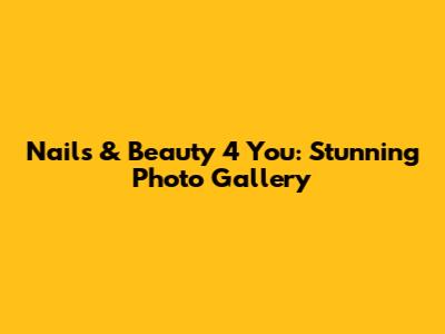 Nails & Beauty 4 You: Stunning Photo Gallery