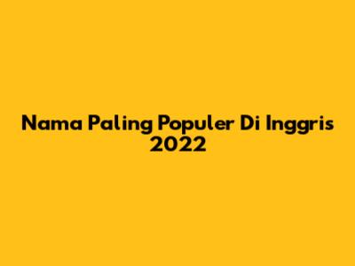 Nama Paling Populer Di Inggris 2022