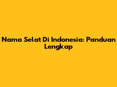 Nama Selat Di Indonesia: Panduan Lengkap