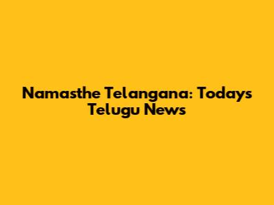 Namasthe Telangana: Today's Telugu News