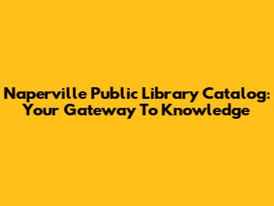 Naperville Public Library Catalog: Your Gateway To Knowledge