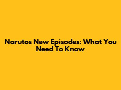 Naruto's New Episodes: What You Need To Know