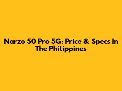 Narzo 50 Pro 5G: Price & Specs In The Philippines