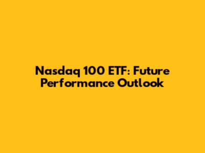 Nasdaq 100 ETF: Future Performance Outlook