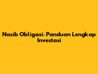 Nasib Obligasi: Panduan Lengkap Investasi