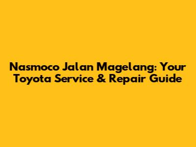 Nasmoco Jalan Magelang: Your Toyota Service & Repair Guide