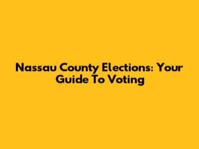 Nassau County Elections: Your Guide To Voting