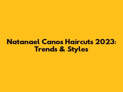 Natanael Cano's Haircuts 2023: Trends & Styles
