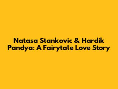 Natasa Stankovic & Hardik Pandya: A Fairytale Love Story