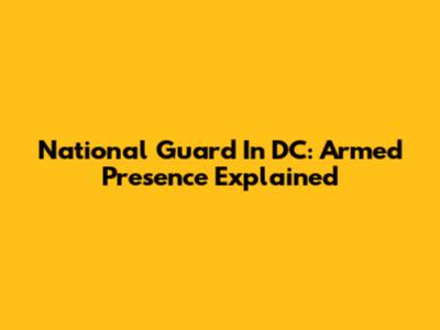 National Guard In DC: Armed Presence Explained