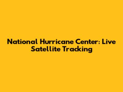 National Hurricane Center: Live Satellite Tracking