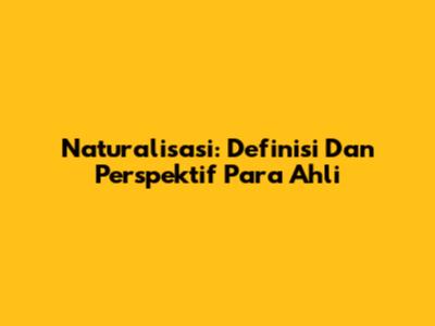 Naturalisasi: Definisi Dan Perspektif Para Ahli