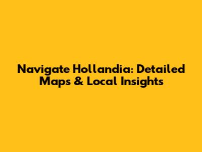 Navigate Hollandia: Detailed Maps & Local Insights