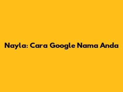 Nayla: Cara Google Nama Anda
