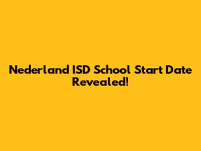 Nederland ISD School Start Date Revealed!
