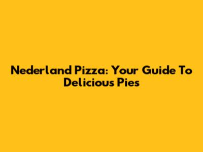 Nederland Pizza: Your Guide To Delicious Pies