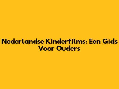 Nederlandse Kinderfilms: Een Gids Voor Ouders