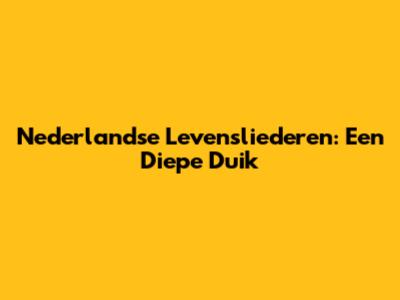 Nederlandse Levensliederen: Een Diepe Duik