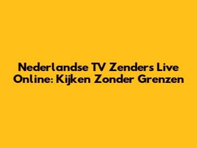 Nederlandse TV Zenders Live Online: Kijken Zonder Grenzen