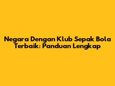 Negara Dengan Klub Sepak Bola Terbaik: Panduan Lengkap