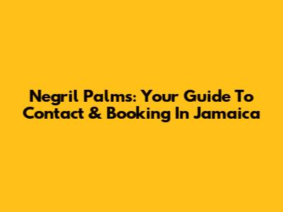 Negril Palms: Your Guide To Contact & Booking In Jamaica