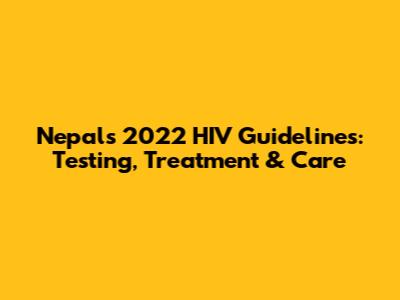 Nepal's 2022 HIV Guidelines: Testing, Treatment & Care