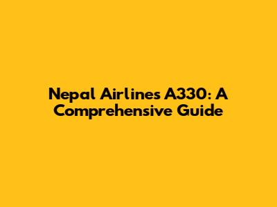 Nepal Airlines A330: A Comprehensive Guide