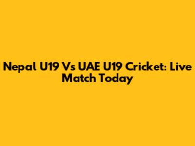 Nepal U19 Vs UAE U19 Cricket: Live Match Today