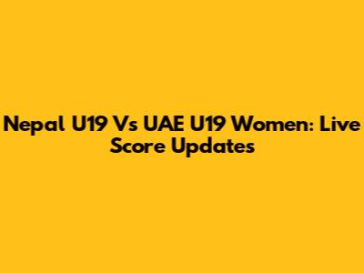 Nepal U19 Vs UAE U19 Women: Live Score Updates