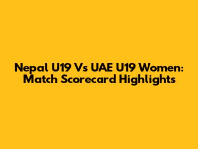Nepal U19 Vs UAE U19 Women: Match Scorecard Highlights
