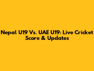 Nepal U19 Vs. UAE U19: Live Cricket Score & Updates
