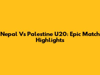 Nepal Vs Palestine U20: Epic Match Highlights