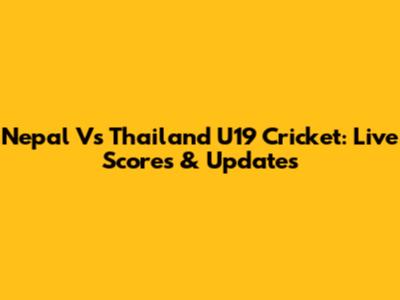 Nepal Vs Thailand U19 Cricket: Live Scores & Updates
