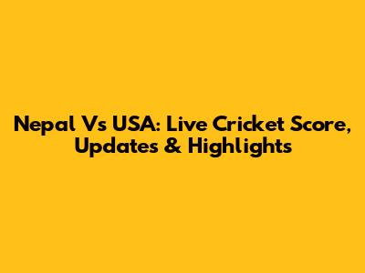 Nepal Vs USA: Live Cricket Score, Updates & Highlights