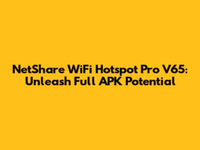 NetShare WiFi Hotspot Pro V65: Unleash Full APK Potential