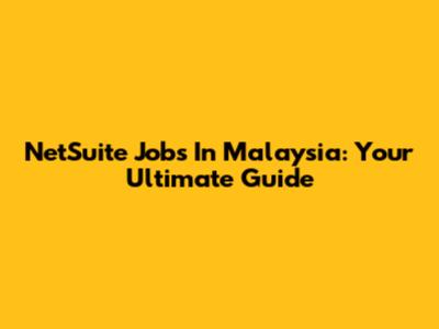 NetSuite Jobs In Malaysia: Your Ultimate Guide