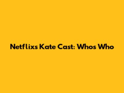 Netflix's 'Kate' Cast: Who's Who