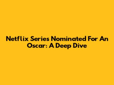 Netflix Series Nominated For An Oscar: A Deep Dive