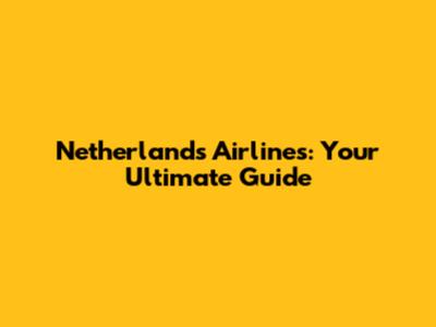 Netherlands Airlines: Your Ultimate Guide