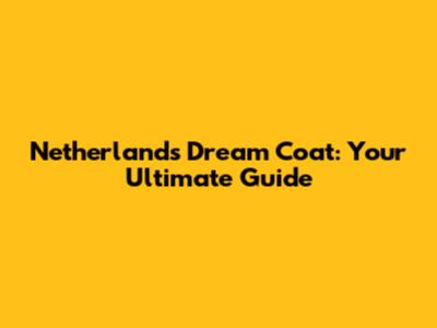 Netherlands Dream Coat: Your Ultimate Guide