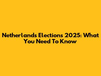 Netherlands Elections 2025: What You Need To Know