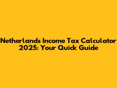 Netherlands Income Tax Calculator 2025: Your Quick Guide