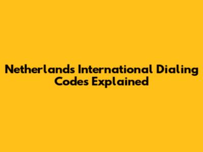 Netherlands International Dialing Codes Explained