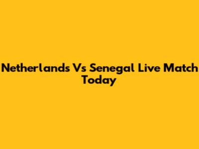 Netherlands Vs Senegal Live Match Today