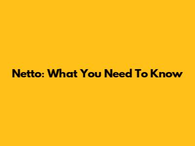 Netto: What You Need To Know